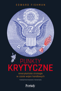 Punkty krytyczne. Amerykańskie strategie w czasie wojen handlowych - Edward Fishman - ebook + książka