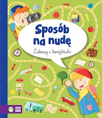 Zabawy i łamigłówki Sposób na nudę - zbiorowa praca - książka