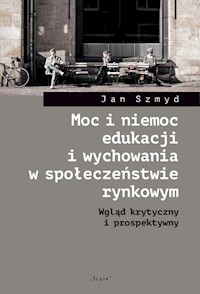 Moc i niemoc edukacji i wychowania w społeczeństwie rynkowym - Jan Szmyd - książka