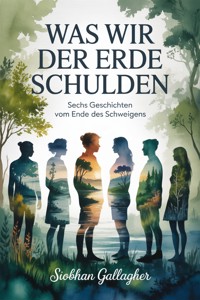 Was wir der Erde schulden - Siobhan Gallagher - ebook