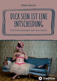 Dick sein ist eine Entscheidung - Maike Harich - ebook