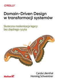 Domain-Driven Design w transformacji systemów. Skuteczna modernizacja legacy bez zbędnego ryzyka - Carola Lilienthal, Henning Schwentner - książka