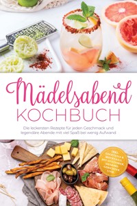 Mädelsabend Kochbuch: Die leckersten Rezepte für jeden Geschmack und legendäre Abende mit viel Spaß bei wenig Aufwand – inkl. Cocktails & Mocktails, DIY-Stationen, Sharing-Gerichten uvm. - Marisa Staudt - ebook