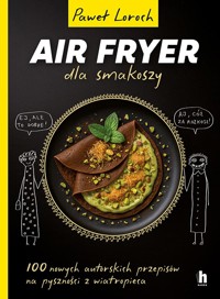 Air Fryer dla smakoszy. 100 nowych autorskich przepisów z wiatropieca - Loroch Paweł - ebook