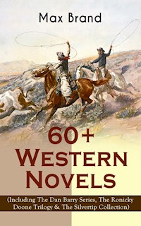 60+ Western Novels by Max Brand (Including The Dan Barry Series, The Ronicky Doone Trilogy & The Silvertip Collection) - Max Brand - ebook