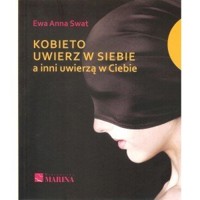 Kobieto uwierz w siebie a inni uwierzą w Ciebie - Ewa Anna Swat - książka