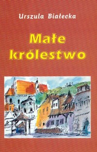 Małe królestwo - Białecka Urszula - ebook + książka