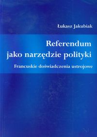 Referendum jako narzędzie polityki - Jakubiak Łukasz - książka