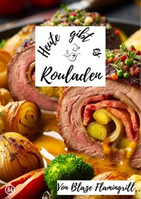 Heute gibt es - Rouladen - Blaze Flamingrill - ebook