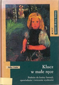 Klucz w małe ręce. Podróże do krainy fantazji ,opowiadania i ćwiczenia wyobraźni -  Friebel Volker - ebook