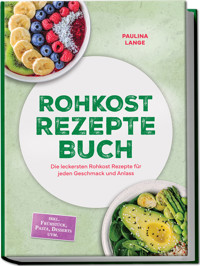 Rohkost Rezepte Buch: Die leckersten Rohkost Rezepte für jeden Geschmack und Anlass – inkl. 30-Tage-Ernährungsplan, Sprossen, Desserts uvm. - Paulina Lange - ebook