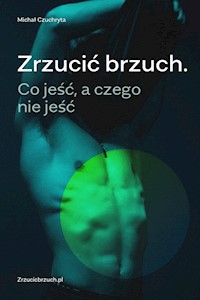 Zrzucić brzuch. Co jeść, a czego nie jeść - Michał Czuchryta - ebook
