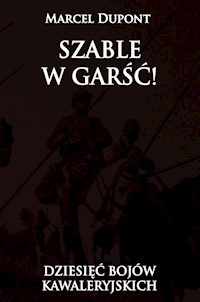 Szable w garść!: dziesięć bojów kawaleryjskich - Marcel Dupont - książka