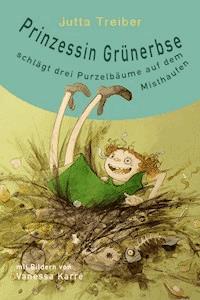 Prinzessin Grünerbse schlägt drei Purzelbäume auf dem Misthaufen - Jutta Treiber - ebook
