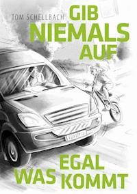 Gib niemals auf, egal was kommt! - Tom Schellbach - ebook