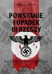 Powstanie i upadek III Rzeszy. Tom 3: Hitler i koniec III Rzeszy - William L. Shirer - książka