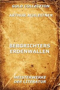 Bergrichters Erdenwallen - Arthur Achleitner - ebook