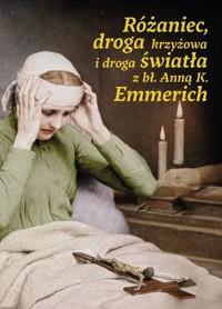 Różaniec, droga krzyżowa i droga światła z bł. Anną K. Emmerich - zbiorowa praca - książka