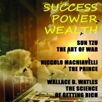 Success. Power. Wealth: The Art of War, The Prince, The Science of Getting Rich - Sun Tzu, Niccolo Machiavelli, Wallace D. Watles - audiobook