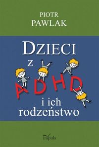 Dzieci z ADHD i ich rodzeństwo - Pawlak Piotr - książka