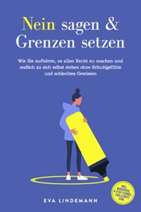 Nein sagen und Grenzen setzen: Wie Sie aufhören, es allen Recht zu machen und endlich zu sich selbst stehen ohne Schuldgefühle und schlechtes Gewissen - inkl. Workbook, 4-Step-Formel, Challenges uvm. - Eva Lindemann - ebook