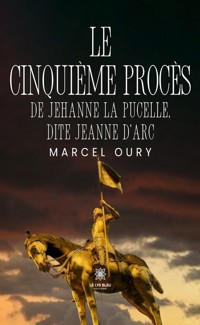 Le cinquième procès de Jehanne la Pucelle, dite Jeanne d’Arc - Marcel Oury - ebook
