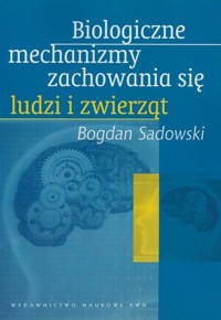 Biologiczne mechanizmy zachowania się ludzi i zwierząt - Bogdan Sadowski - książka