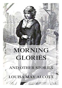 Morning-Glories, And Other Stories - Louisa May Alcott - ebook