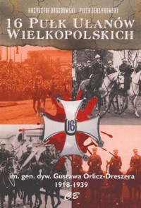 16 Pułk Ułanów Wielkopolskich im. gen dyw. Gustawa Orlicz-Dreszera 1918-1939 - Krzysztof Drozdowski, Piotr Jerzykowski - książka