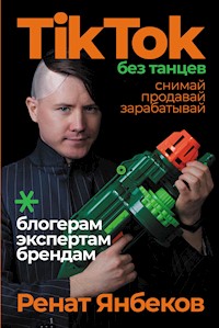 TikTok без танцев: Снимай, продавай, зарабатывай - Ренат Янбеков - ebook