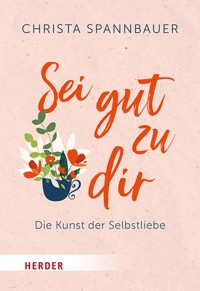 Sei gut zu dir! - Christa Spannbauer - ebook