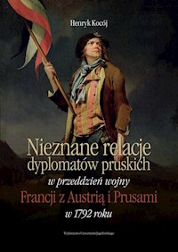 Nieznane relacje dyplomatów pruskich w przeddzień wojny Francji z Austrią i Prusami w 1792 roku - Kocój Henryk - książka