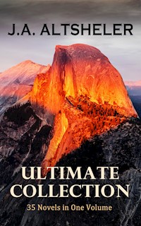 J.A. ALTSHELER Ultimate Collection: 35 Novels in One Volume - Joseph Alexander Altsheler - ebook
