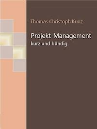 Projekt-Management - kurz und bündig - Thomas Christoph Kunz - ebook
