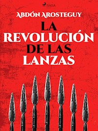 La revolución de las lanzas - Abdón Arosteguy - ebook