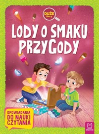 Lody o smaku przygody. Duże litery. Opowiadania do nauki czytania - zbiorowa praca - książka