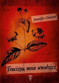 Trucizną mnie uwodzisz - Jennifer Clement - książka