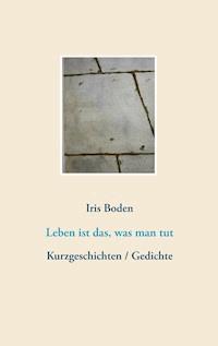 Leben ist das, was man tut - Iris Boden - ebook
