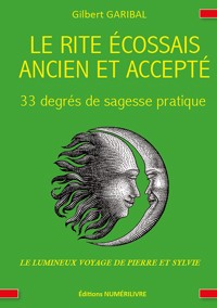 Le rite écossais ancien et accepté - 33 degrés de sagesse pratique - Gilbert Garibal - ebook