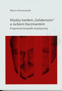 Między bardem Solidarności a Jackiem KaczmarskIM - Romanowski Marcin - książka