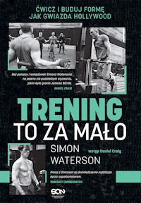 Trening to za mało. Ćwicz i buduj formę jak gwiazda Hollywood - Waterson Simon - ebook