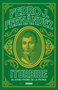Iturbide. El otro padre de la patria - Pedro J. Fernández - ebook