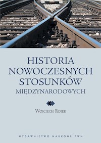 Historia nowoczesnych stosunków międzynarodowych - Rojek Wojciech - książka