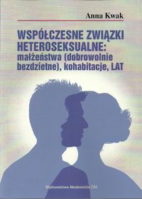 Współczesne związki heteroseksualne: małżeństwa (dobrowolnie bezdzietne), kohabitacje, LAT - Kwak Anna - książka