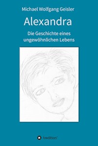 Alexandra - die Geschichte eines ungewöhnlichen Lebens - Michael Wolfgang Geisler - ebook