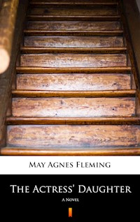 The Actress’ Daughter. A Novel - May Agnes Fleming - ebook