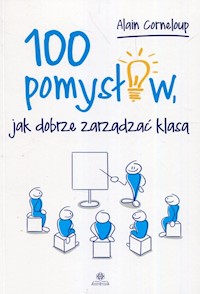 100 pomysłów jak dobrze zarządzać klasą - Corneloup Alain - książka