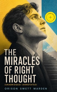 The Miracles of Right Thought (Unabridged) (Annotated) - Orison Swett Marden - ebook