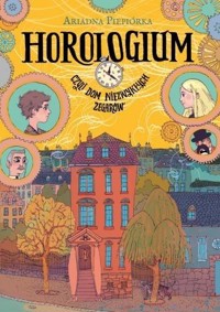 Horologium. Czyli dom niezwykłych zegarów - Ariadna Piepiórka - książka