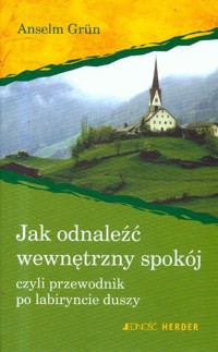 Jak odnaleźć wewnętrzny spokój czyli przewodnik po labiryncie duszy - Grun Anselm - książka